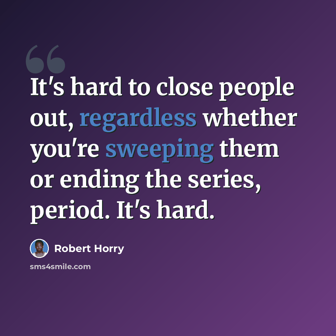 “It's hard to close people out, regardless whether you're sweeping them or ending the series, period. It's hard.” quote by Robert Horry