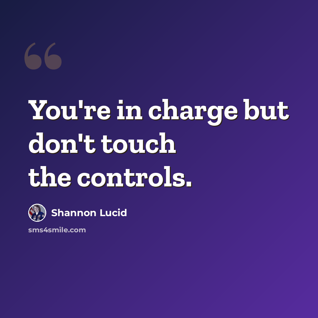 “You're in charge but don't touch the controls.” quote by Shannon Lucid