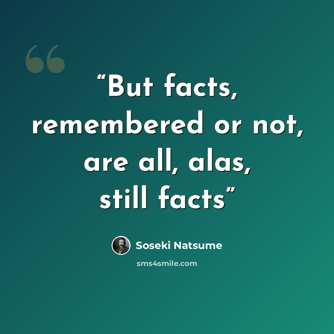 “But facts, remembered or not, are all, alas, still facts” quote by Sōseki Natsume