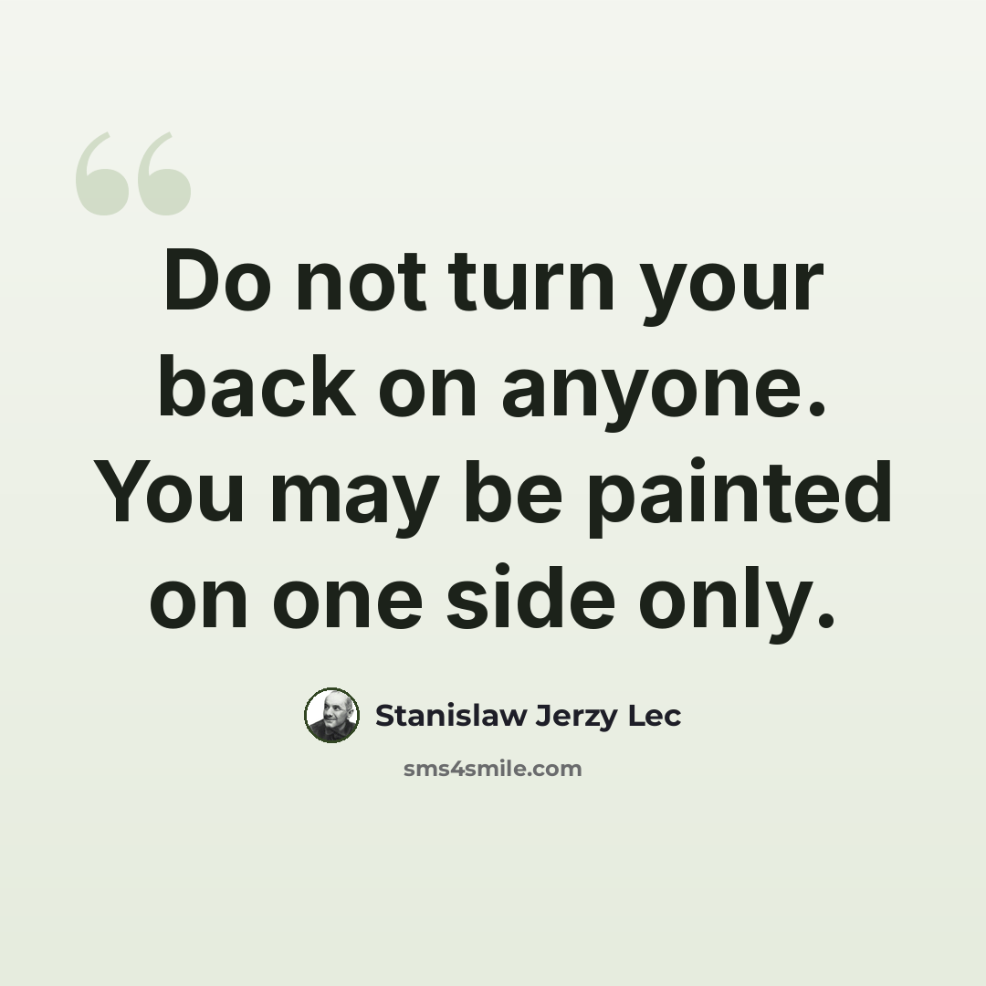 “Do not turn your back on anyone. You may be painted on one side only.” quote by Stanislaw Jerzy Lec