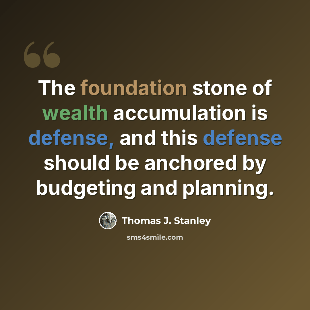 “The foundation stone of wealth accumulation is defense, and this defense should be anchored by budgeting and planning.” quote by Thomas J. Stanley