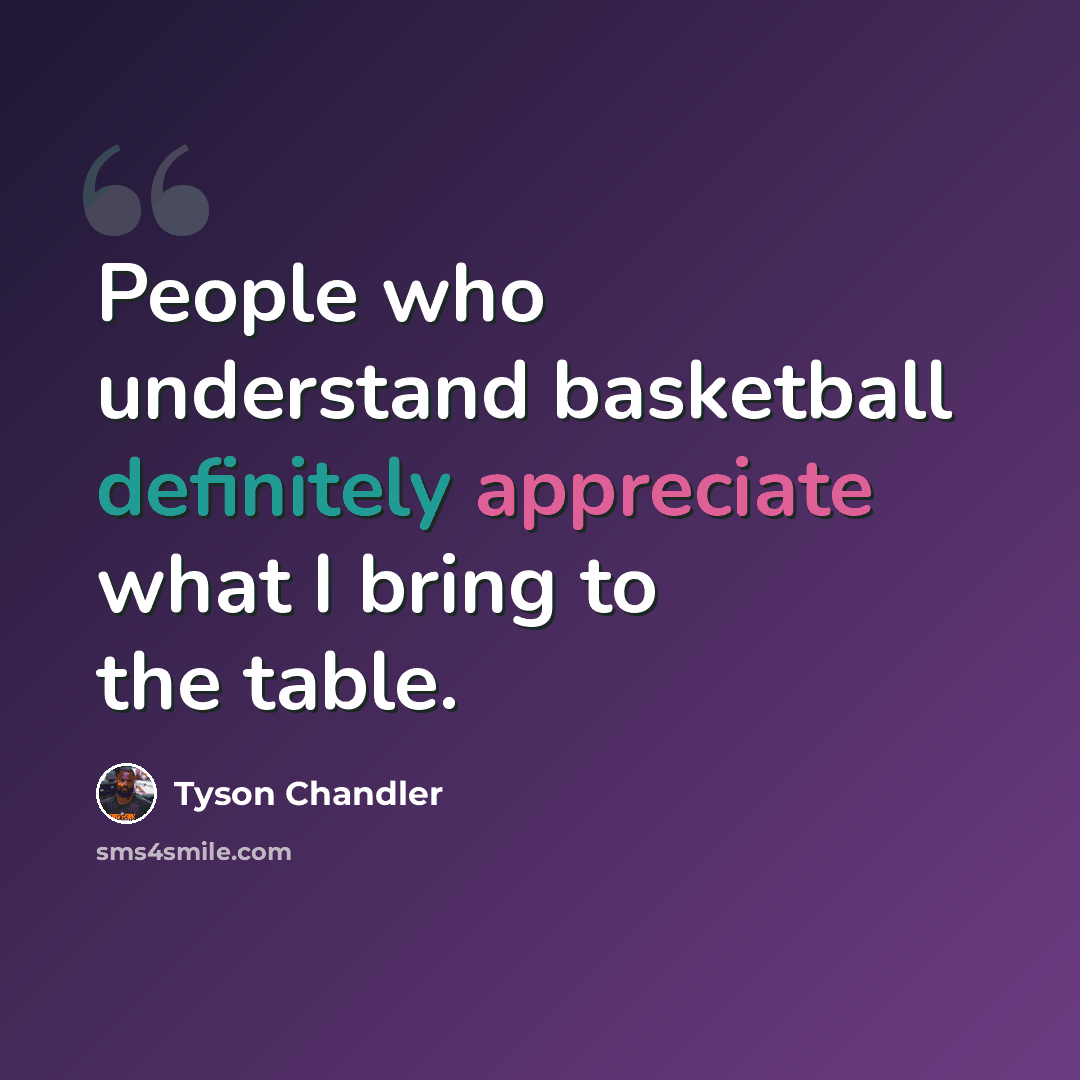 “People who understand basketball definitely appreciate what I bring to the table.” quote by Tyson Chandler