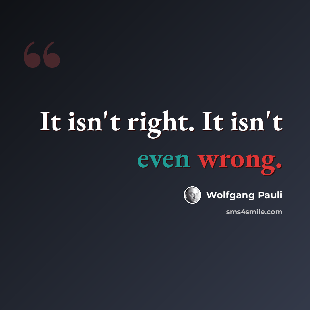 “It isn't right. It isn't even wrong.” quote by Wolfgang Pauli