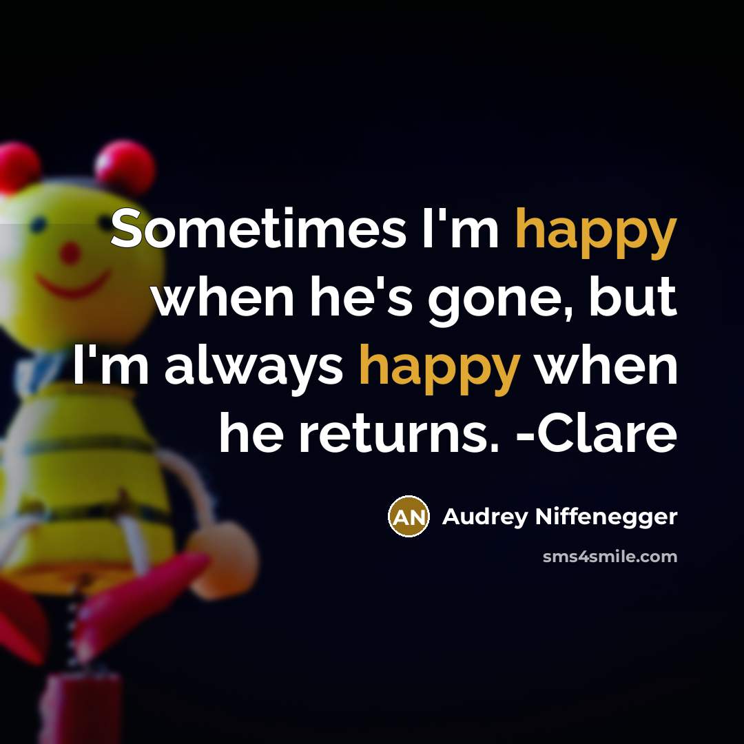 “Sometimes I'm happy when he's gone, but I'm always happy when he returns. -Clare” quote by Audrey Niffenegger