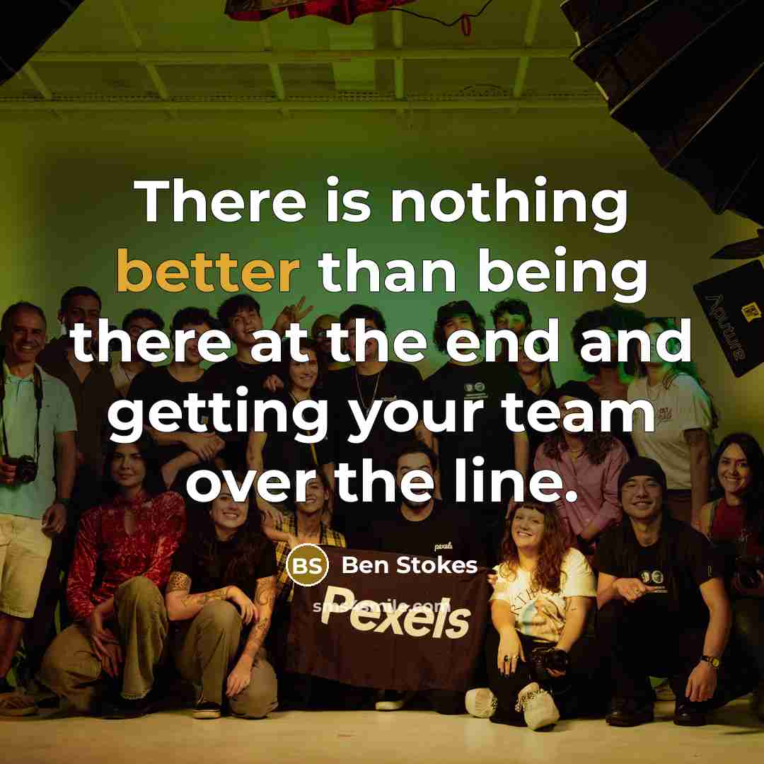 “There is nothing better than being there at the end and getting your team over the line.” quote by Ben Stokes