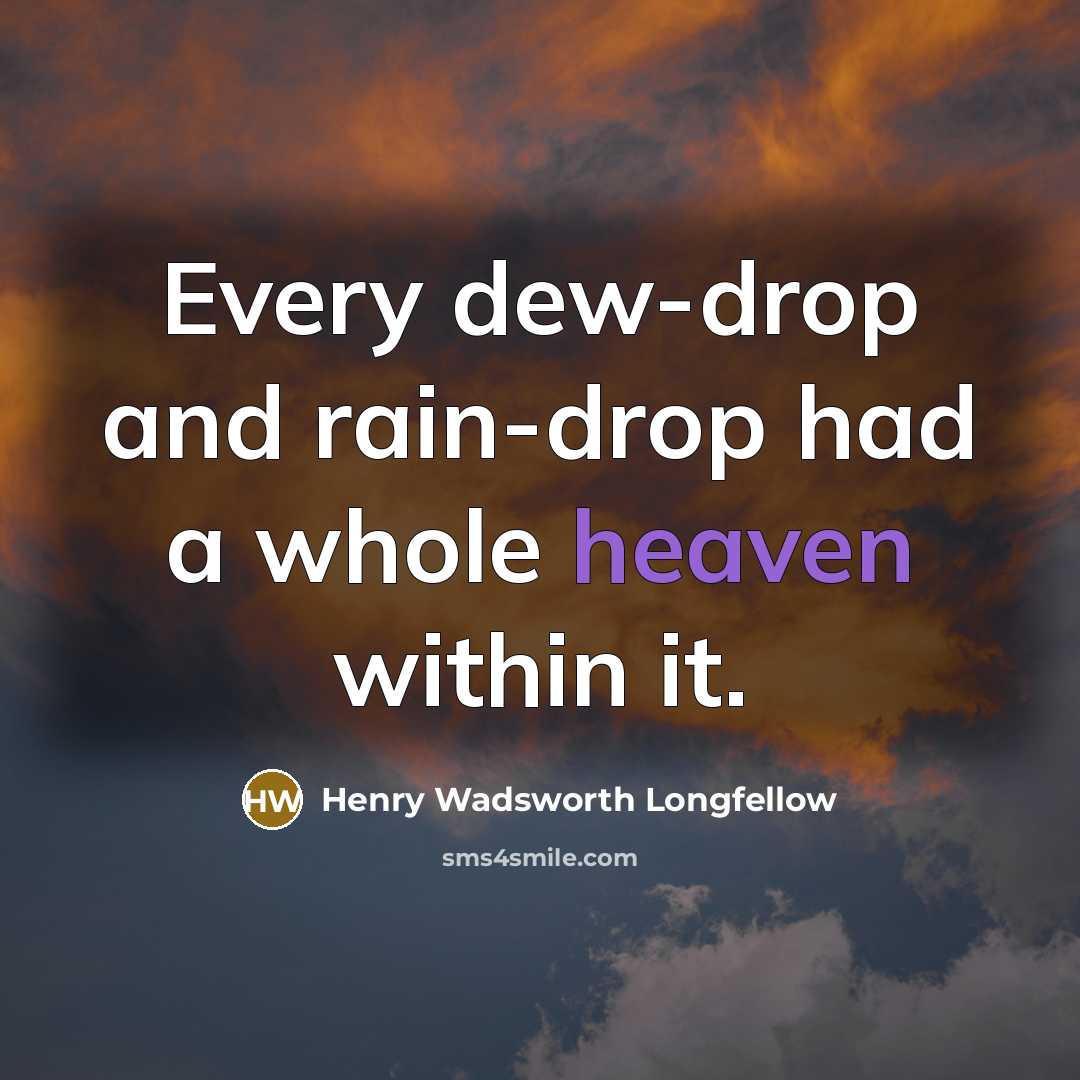 “Every dew-drop and rain-drop had a whole heaven within it.” quote by Henry Wadsworth Longfellow