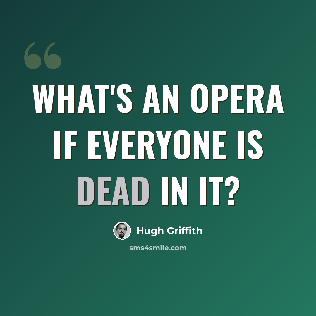 “What's an opera if everyone is dead in it?” quote by Hugh Griffith