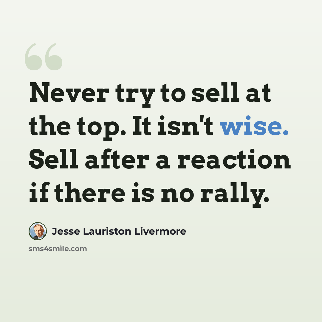 “Never try to sell at the top. It isn't wise. Sell after a reaction if there is no rally.” quote by Jesse Lauriston Livermore
