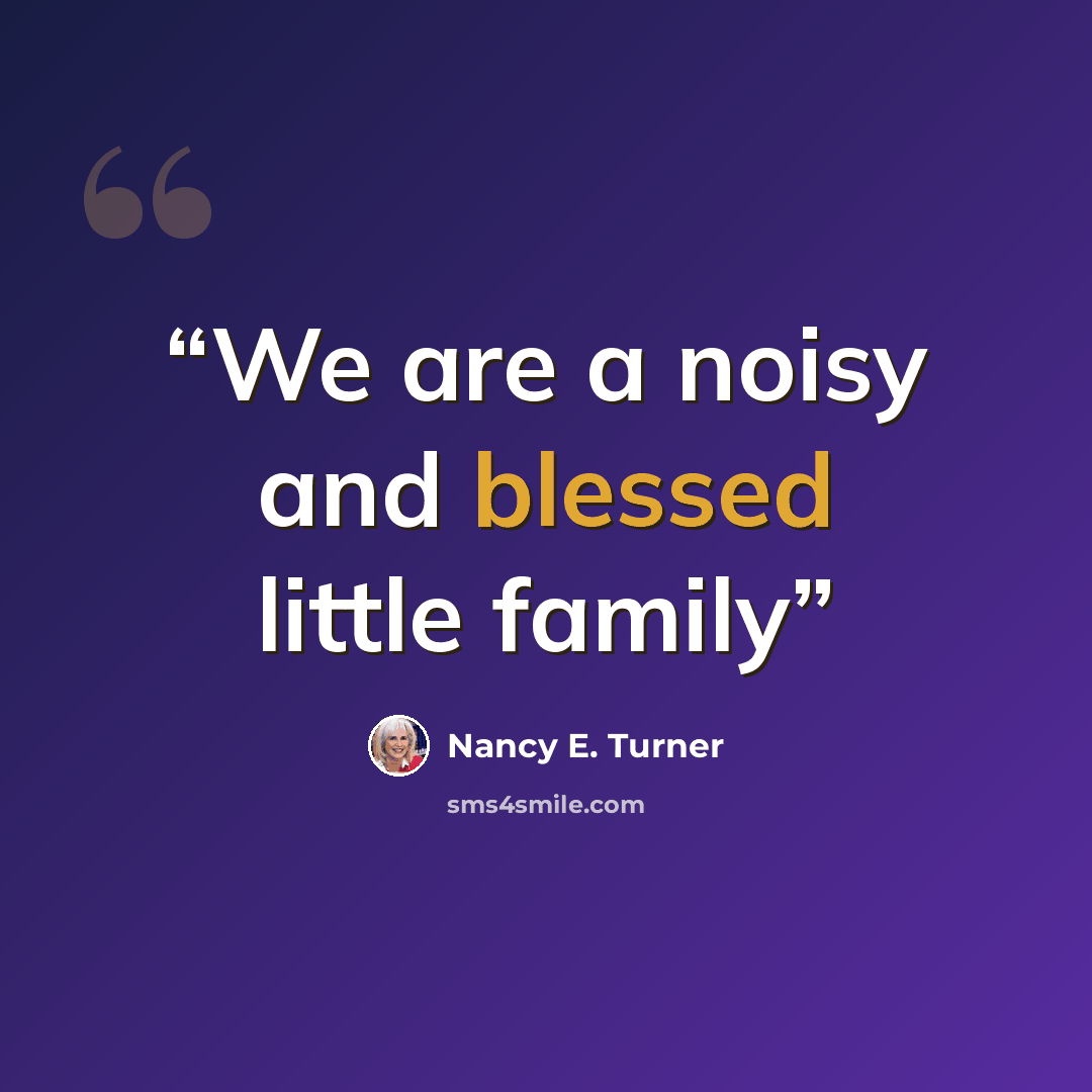 “We are a noisy and blessed little family” quote by Nancy E. Turner