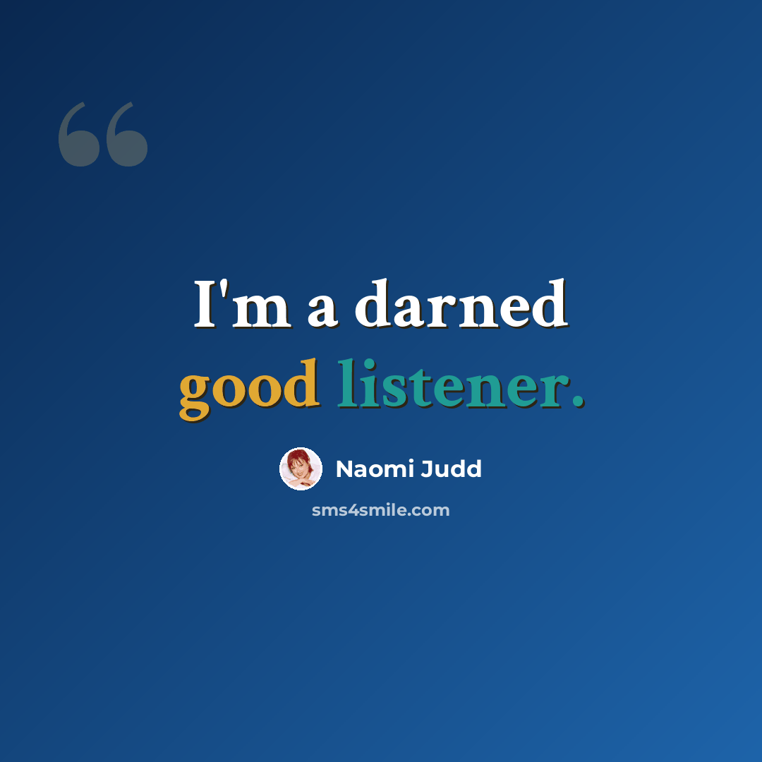 “I'm a darned good listener.” quote by Naomi Judd