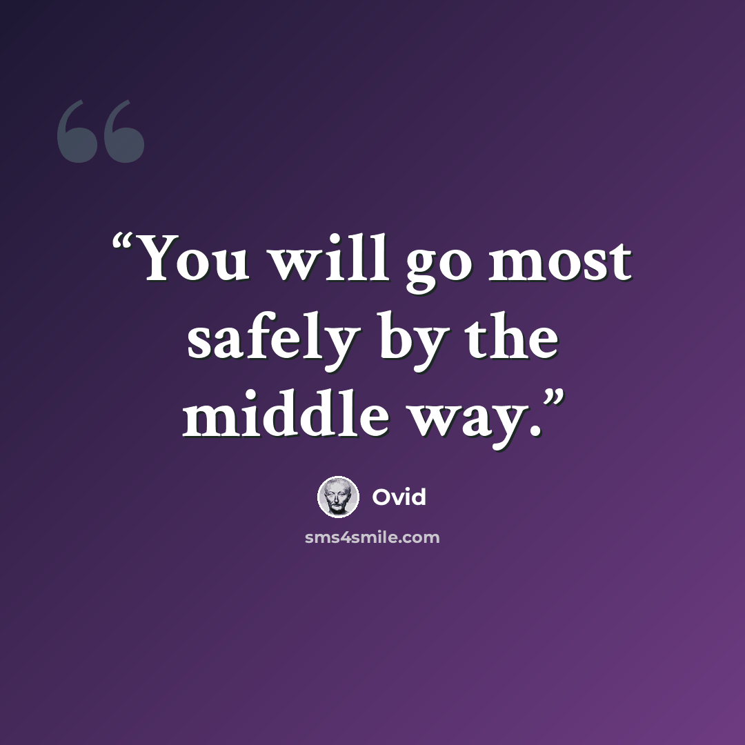 “You will go most safely by the middle way.” quote by Ovid