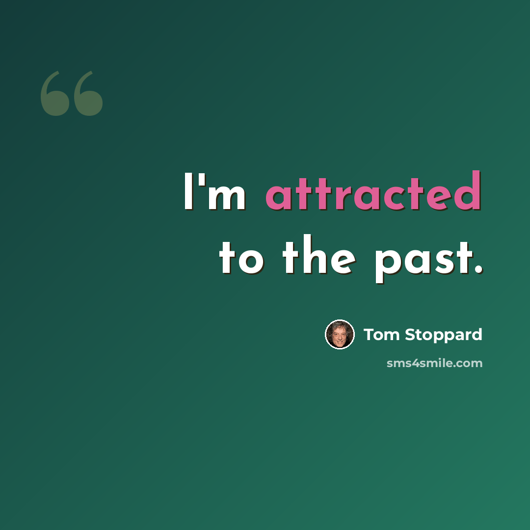 “I'm attracted to the past.” quote by Tom Stoppard