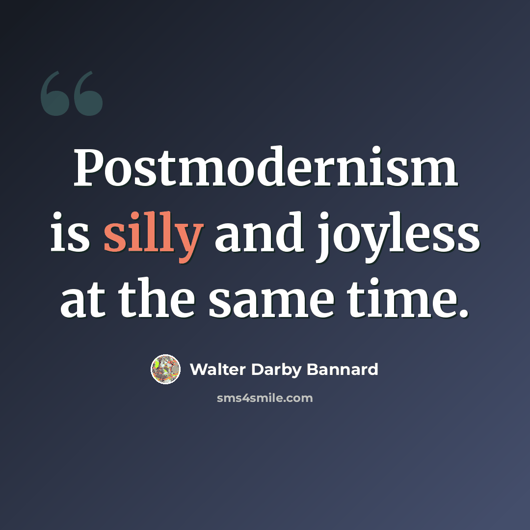 “Postmodernism is silly and joyless at the same time.” quote by Walter Darby Bannard