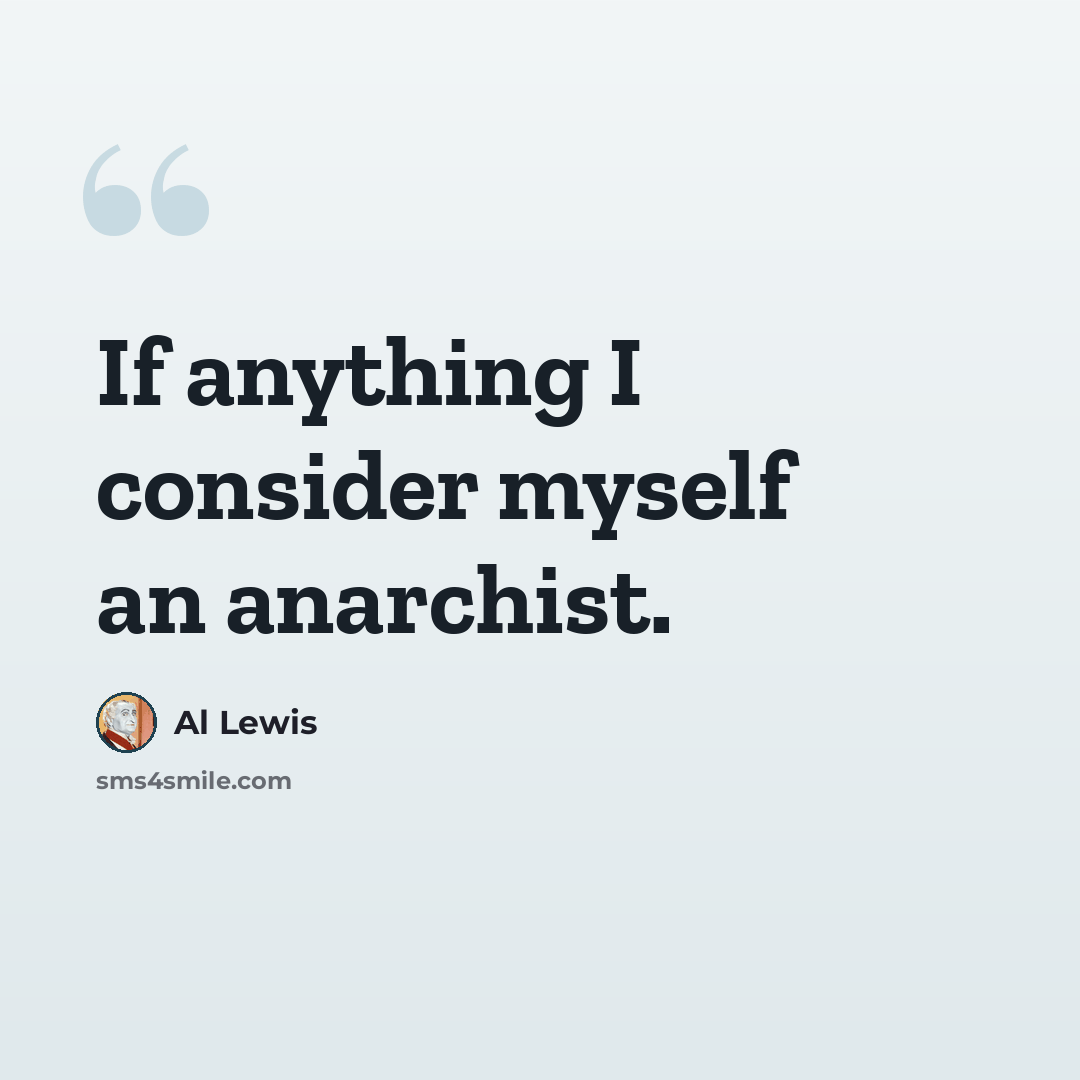 “If anything I consider myself an anarchist.” quote by Al Lewis