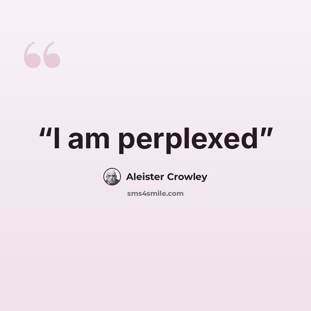 “I am perplexed” quote by Aleister Crowley