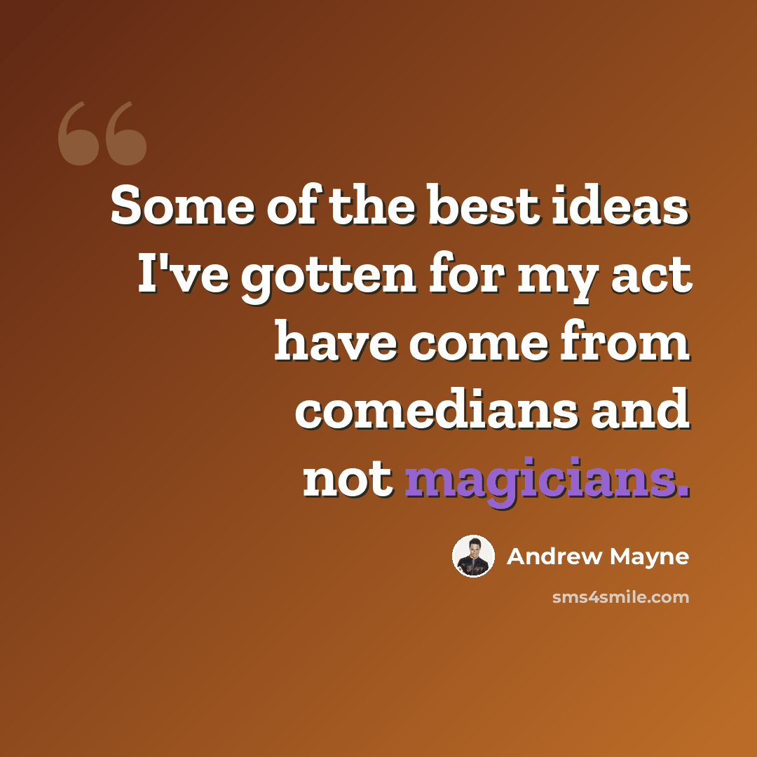 “Some of the best ideas I've gotten for my act have come from comedians and not magicians.” quote by Andrew Mayne