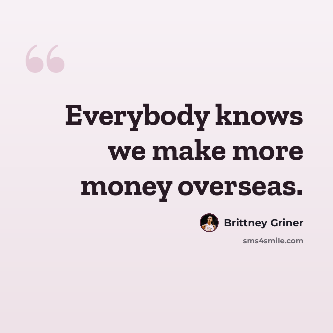 “Everybody knows we make more money overseas.” quote by Brittney Griner