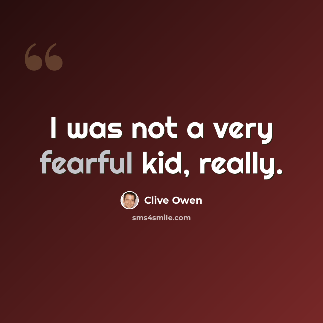 “I was not a very fearful kid, really.” quote by Clive Owen