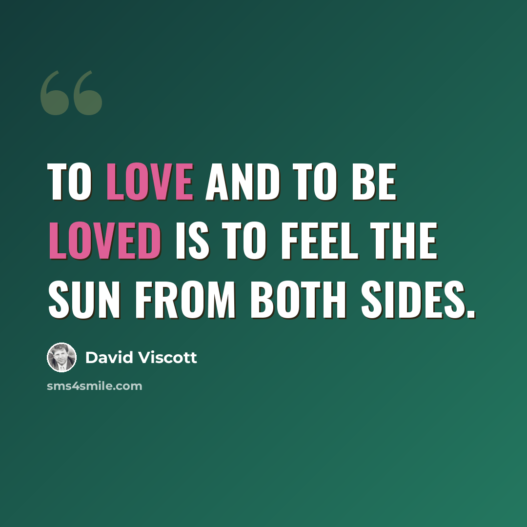 “To love and to be loved is to feel the sun from both sides.” quote by David Viscott