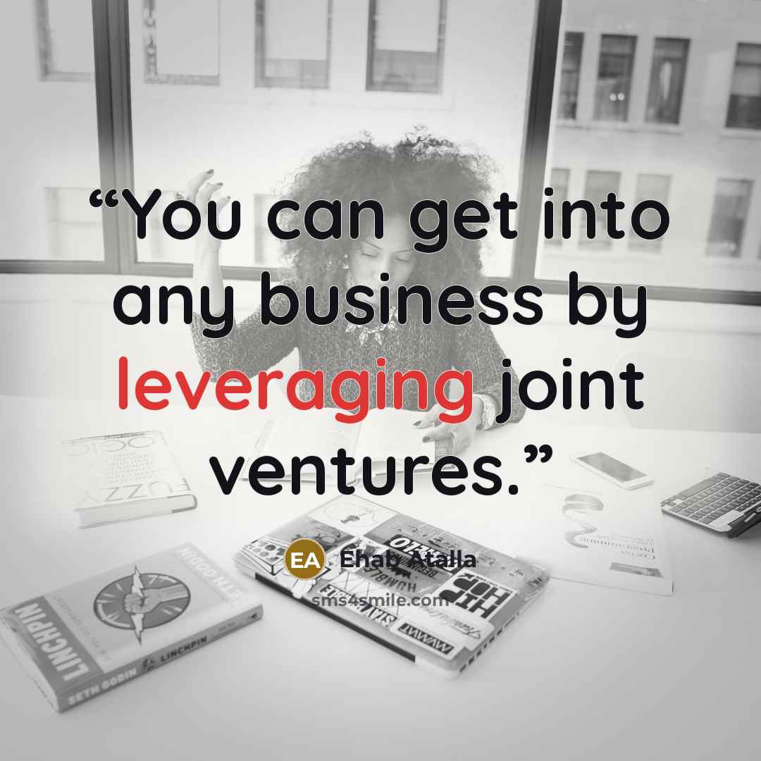 “You can get into any business by leveraging joint ventures.” quote by Ehab Atalla