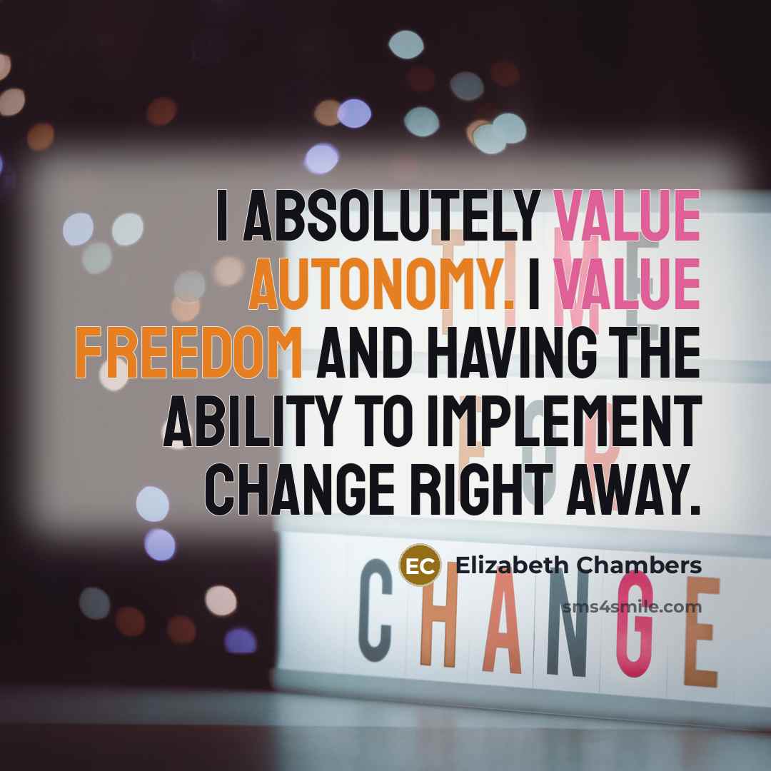 “I absolutely value autonomy. I value freedom and having the ability to implement change right away.” quote by Elizabeth Chambers