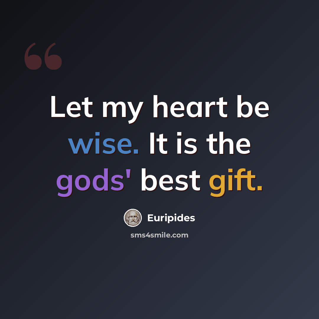 “Let my heart be wise. It is the gods' best gift.” quote by Euripides