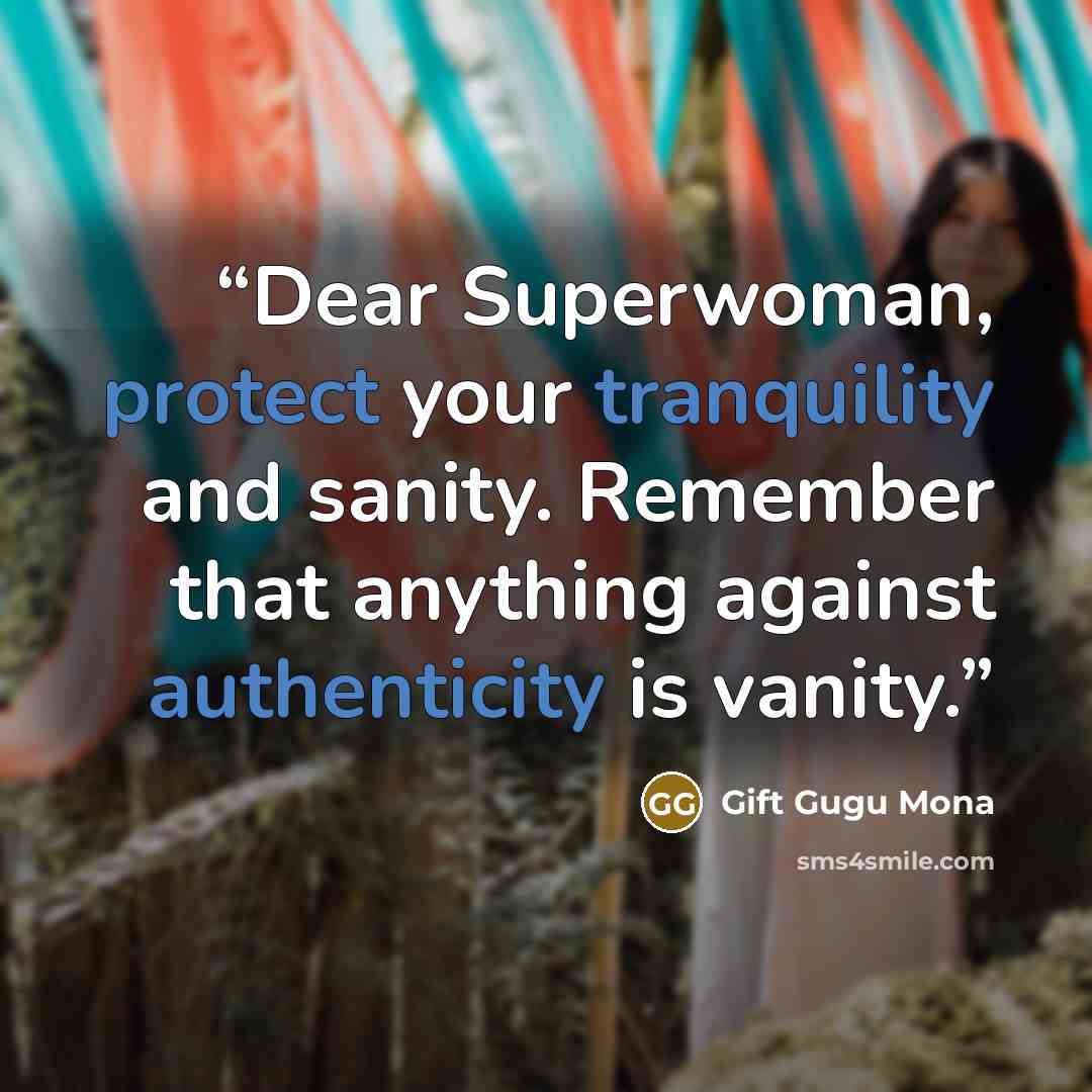 “Dear Superwoman, protect your tranquility and sanity. Remember that anything against authenticity is vanity.” quote by Gift Gugu Mona