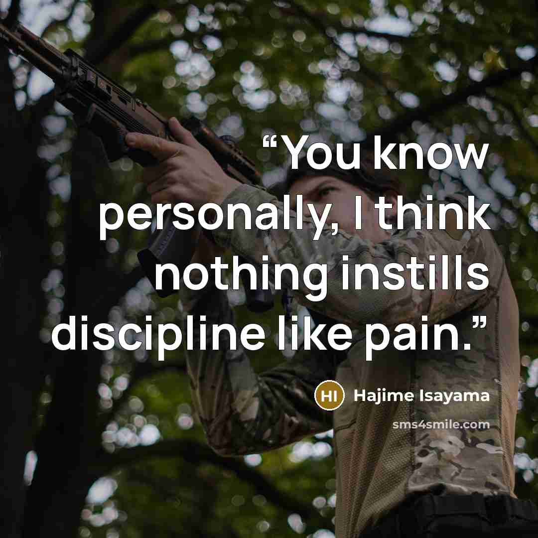 “You know personally, I think nothing instills discipline like pain.” quote by Hajime Isayama