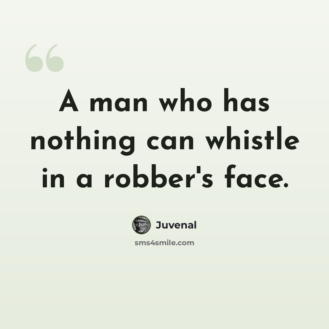 “A man who has nothing can whistle in a robber's face.” quote by Juvenal
