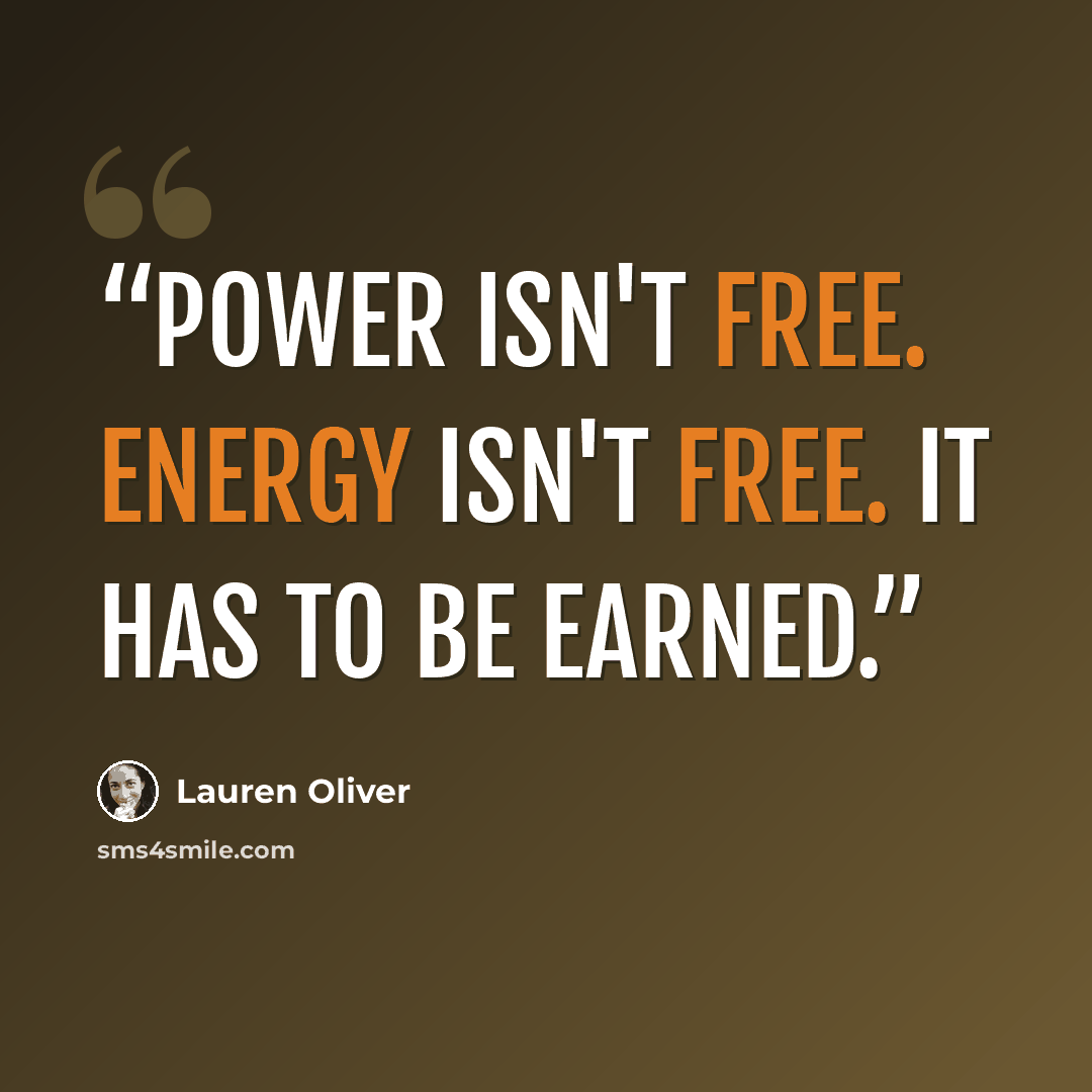 “Power isn't free. Energy isn't free. It has to be earned.” quote by Lauren Oliver