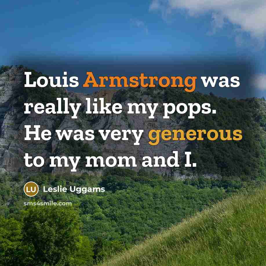“Louis Armstrong was really like my pops. He was very generous to my mom and I.” quote by Leslie Uggams