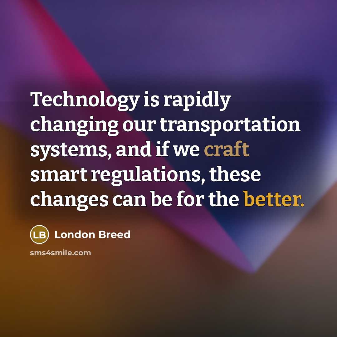 “Technology is rapidly changing our transportation systems, and if we craft smart regulations, these changes can be for the better.” quote by London Breed