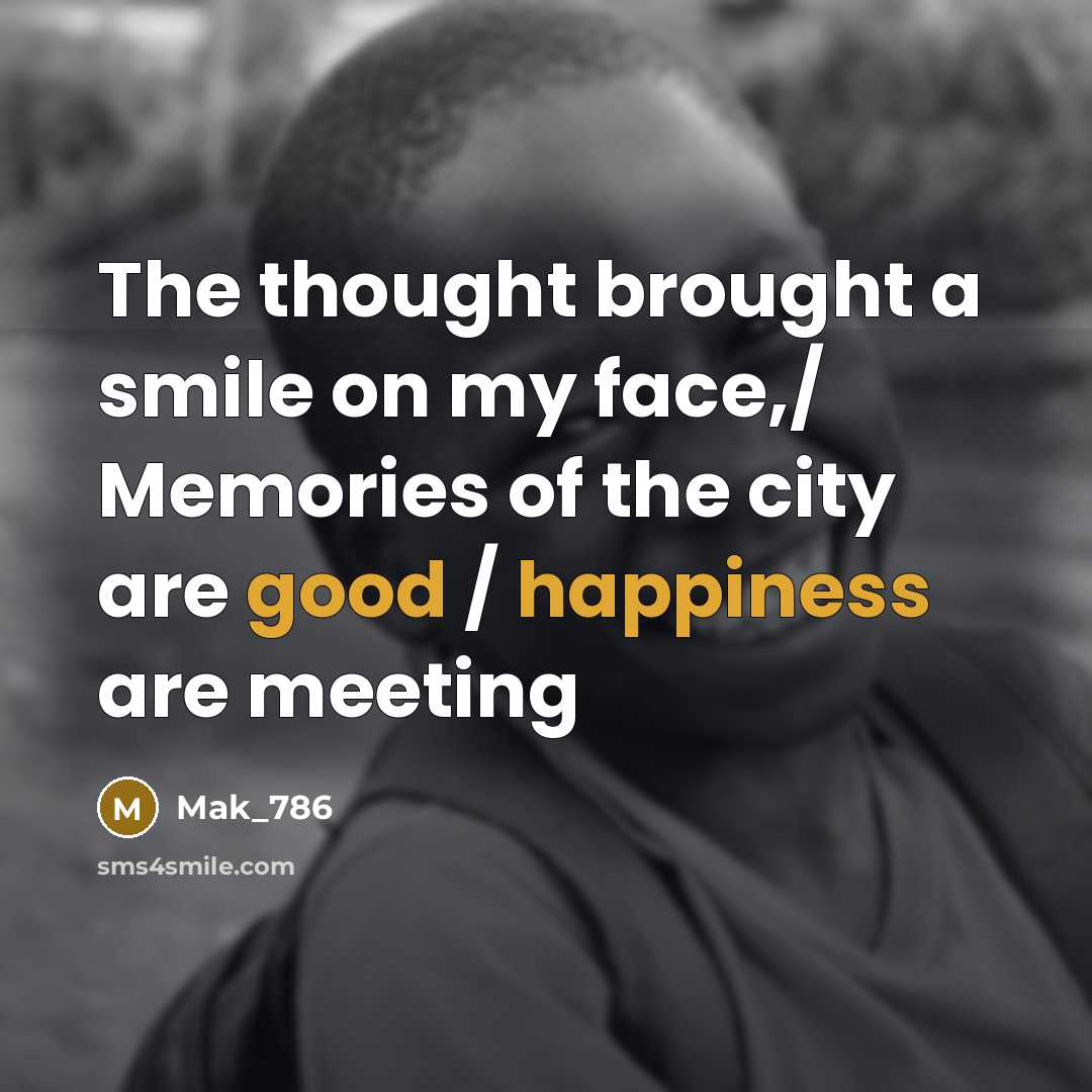 “The thought brought a smile on my face,/ Memories of the city are good / happiness are meeting” quote by Mak_786