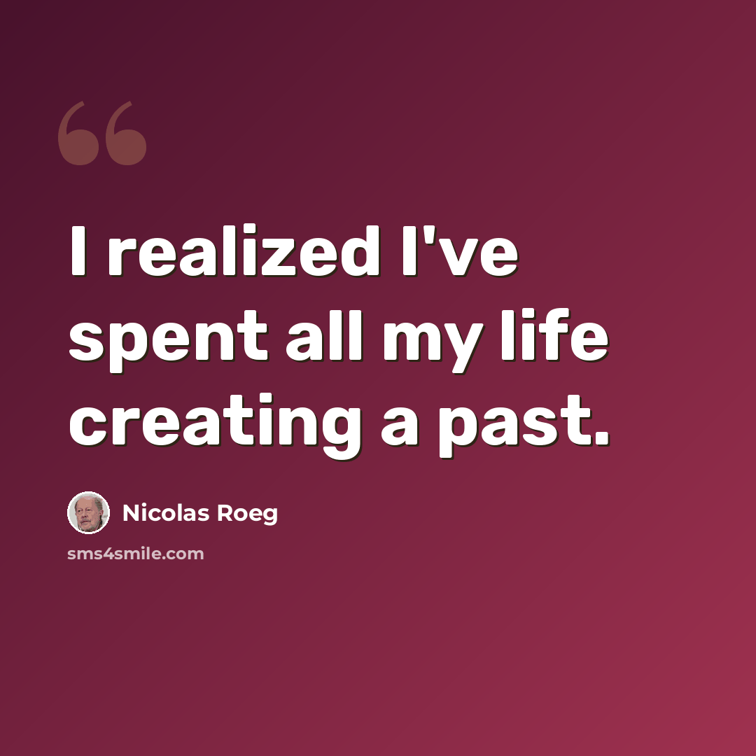 “I realized I've spent all my life creating a past.” quote by Nicolas Roeg