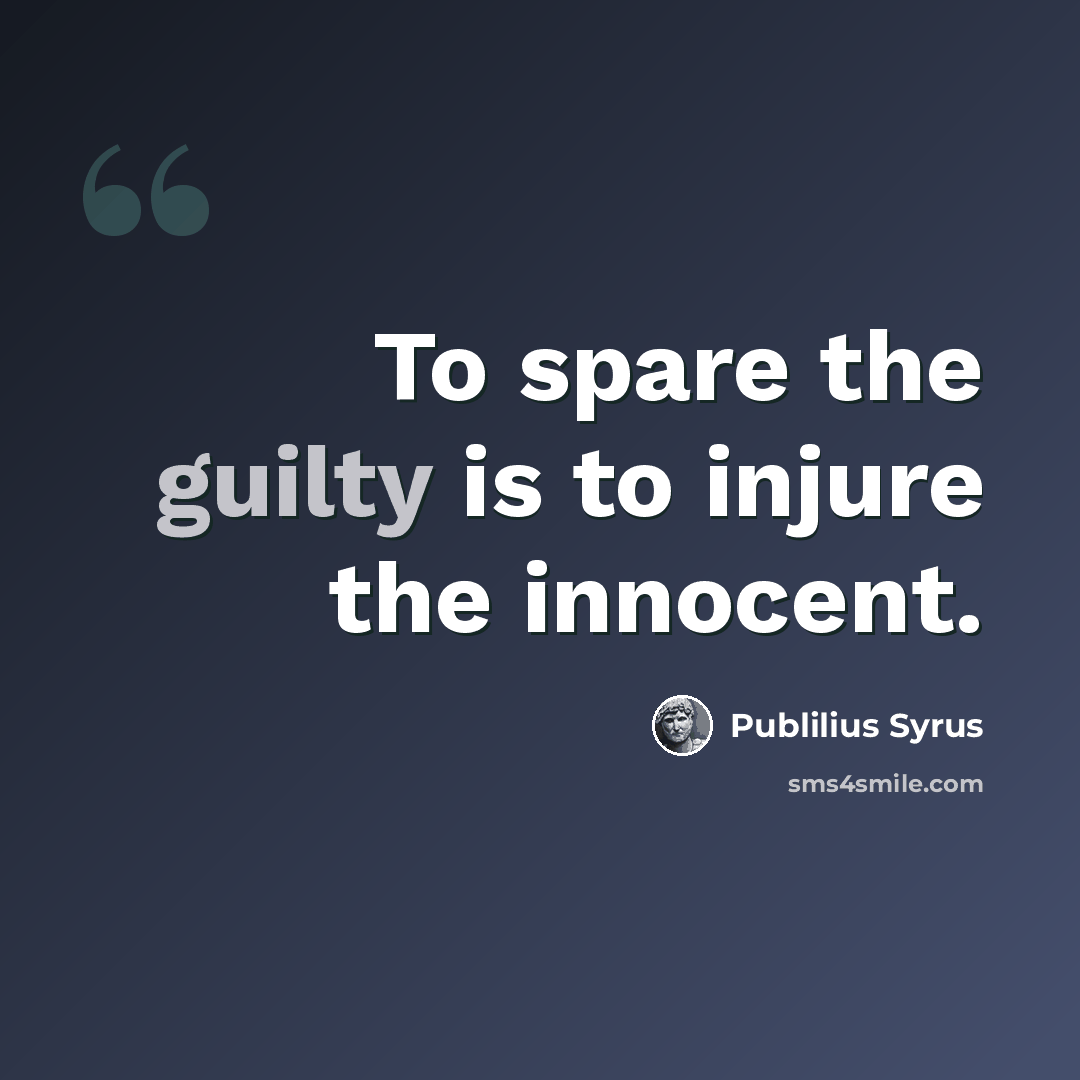 “To spare the guilty is to injure the innocent.” quote by Publilius Syrus