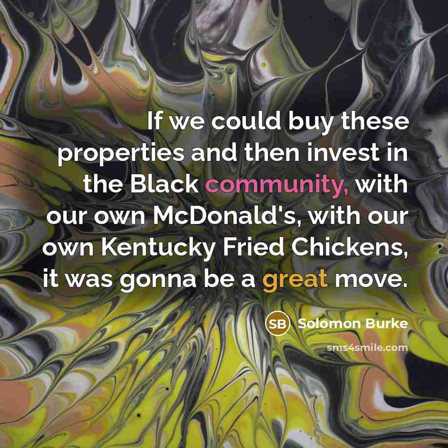 “If we could buy these properties and then invest in the Black community, with our own McDonald's, with our own Kentucky Fried Chickens, it was gonna be a great move.” quote by Solomon Burke