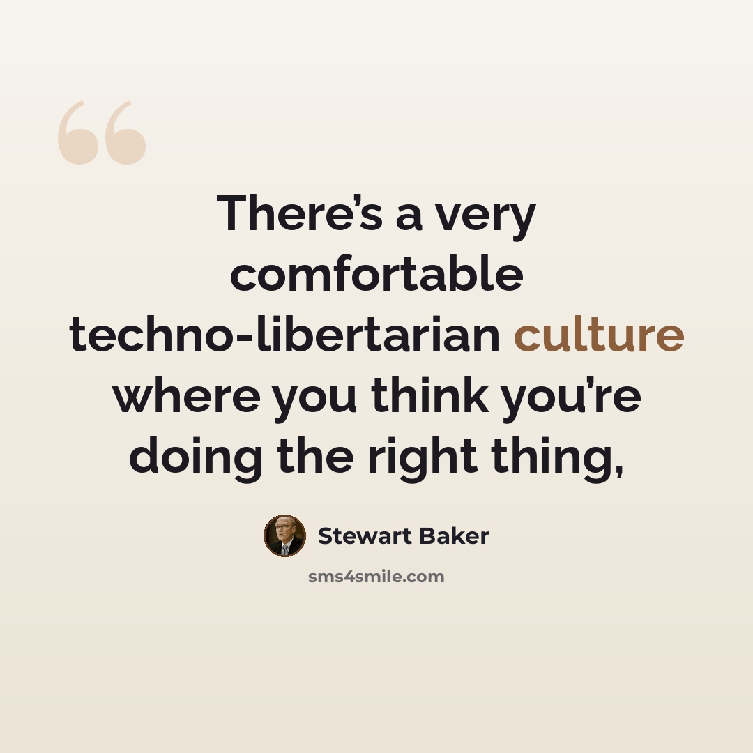 “There’s a very comfortable techno-libertarian culture where you think you’re doing the right thing,” quote by Stewart Baker