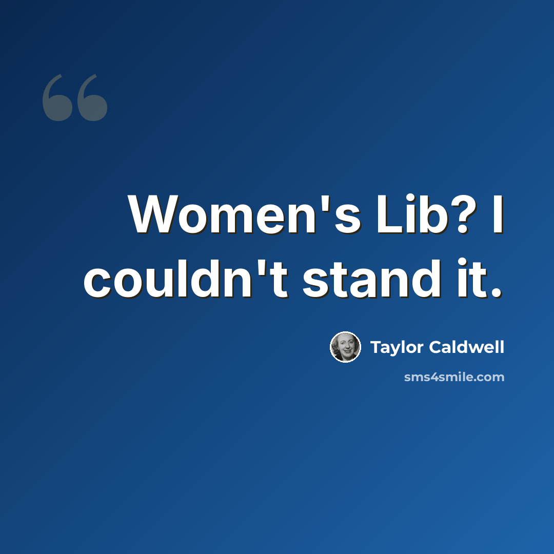 “Women's Lib? I couldn't stand it.” quote by Taylor Caldwell