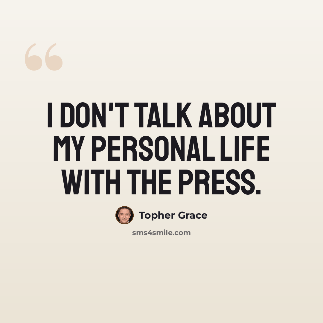 “I don't talk about my personal life with the press.” quote by Topher Grace