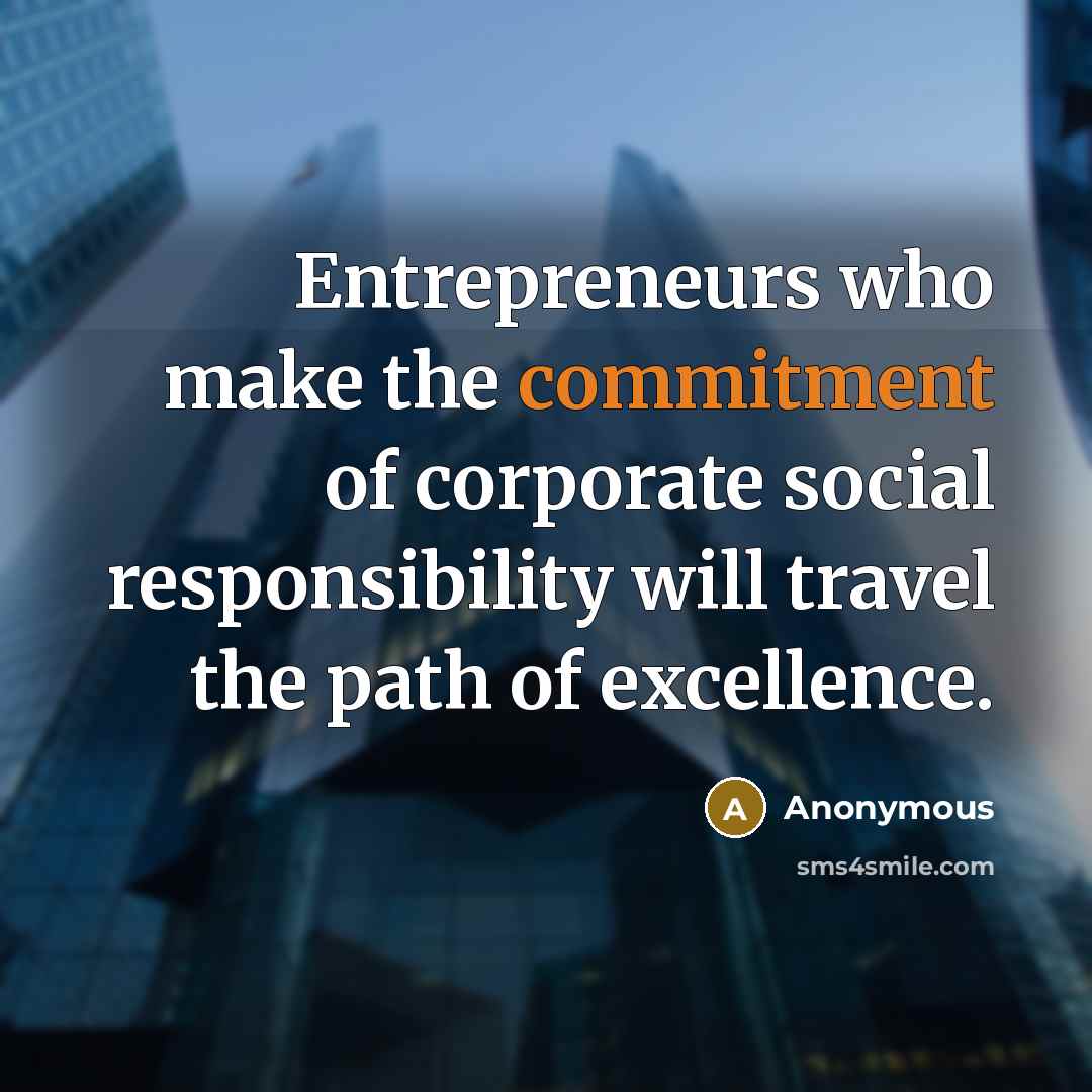 “Entrepreneurs who make the commitment of corporate social responsibility will travel the path of excellence.” quote by Anonymous
