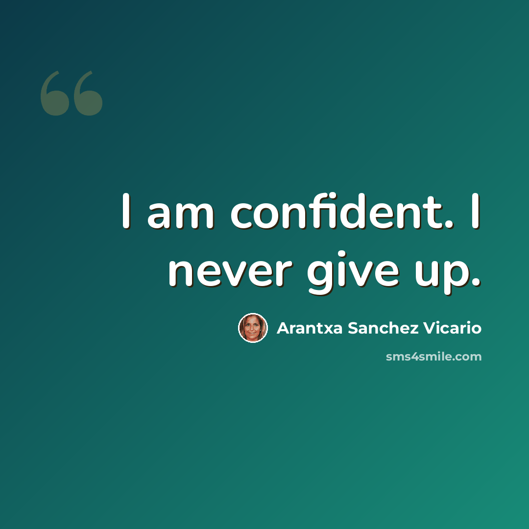 “I am confident. I never give up.” quote by Arantxa Sanchez Vicario