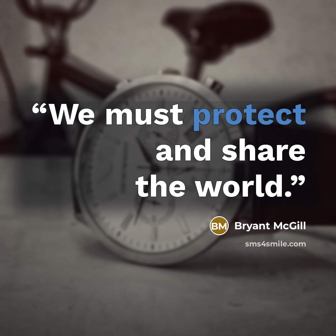 “We must protect and share the world.” quote by Bryant McGill