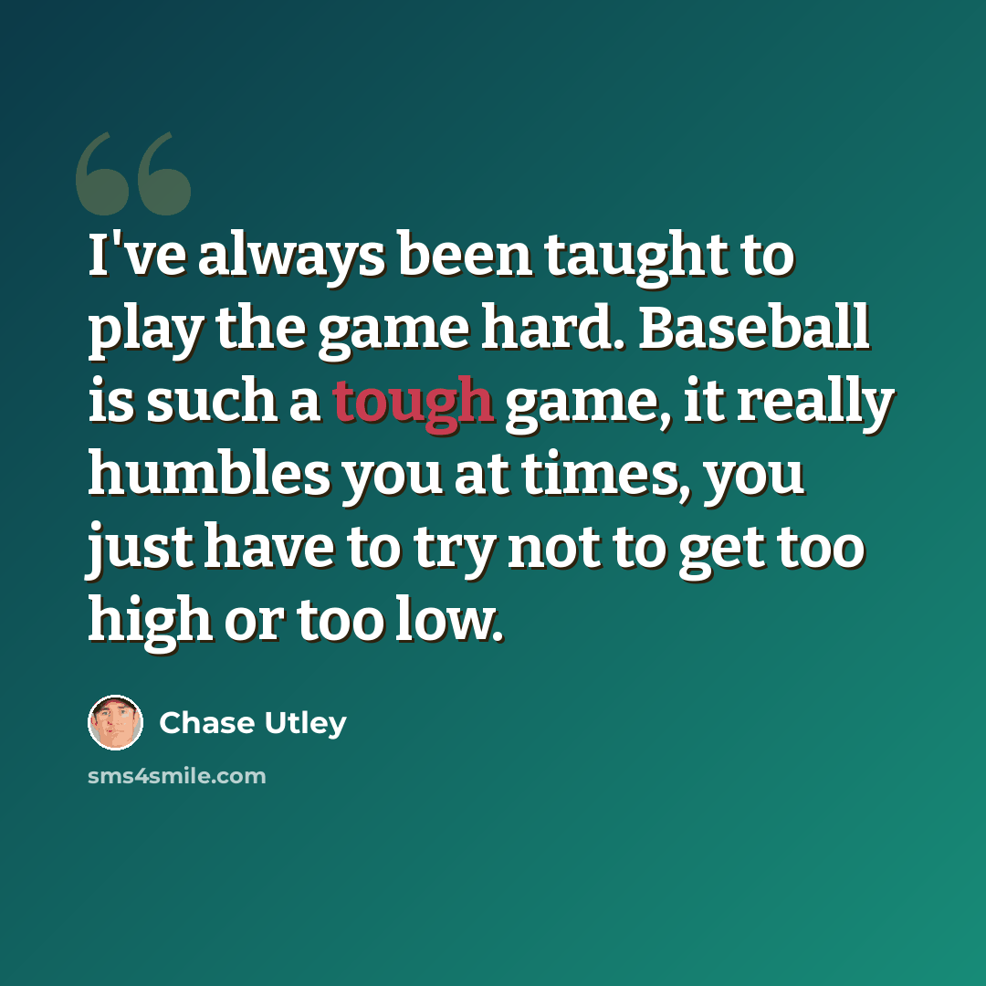 “I've always been taught to play the game hard. Baseball is such a tough game, it really humbles you at times, you just have to try not to get too high or too low.” quote by Chase Utley