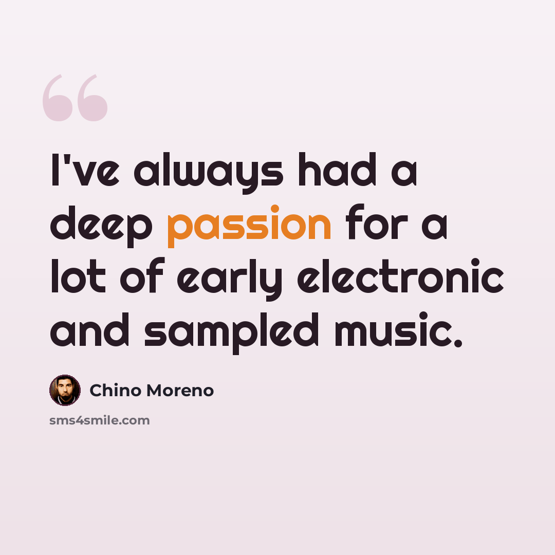 “I've always had a deep passion for a lot of early electronic and sampled music.” quote by Chino Moreno