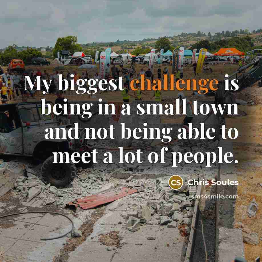 “My biggest challenge is being in a small town and not being able to meet a lot of people.” quote by Chris Soules