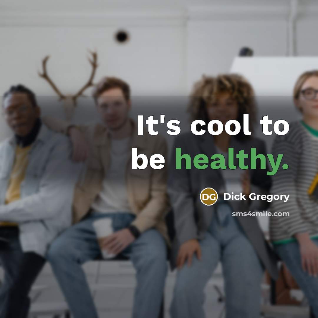 “It's cool to be healthy.” quote by Dick Gregory