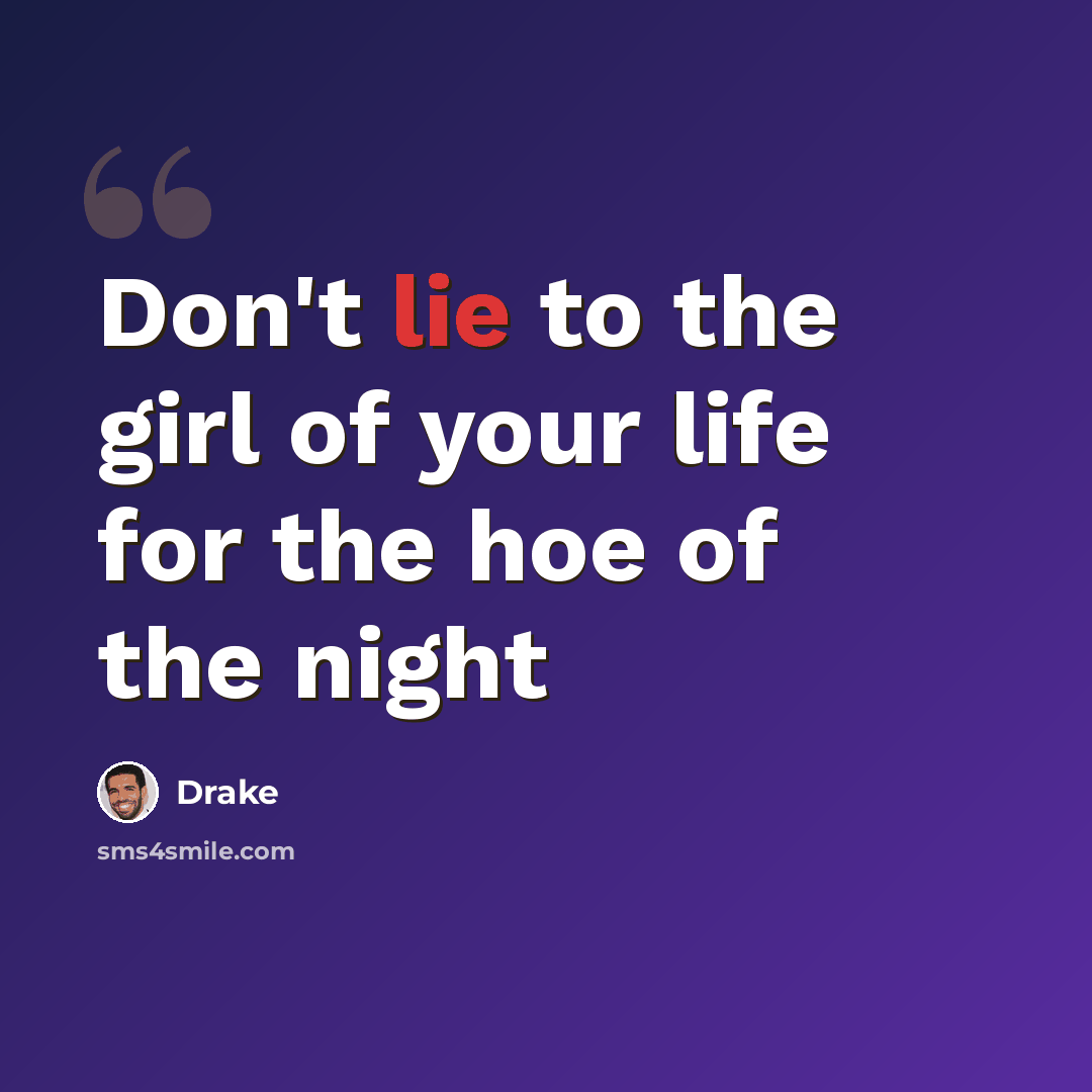“Don't lie to the girl of your life for the hoe of the night” quote by Drake