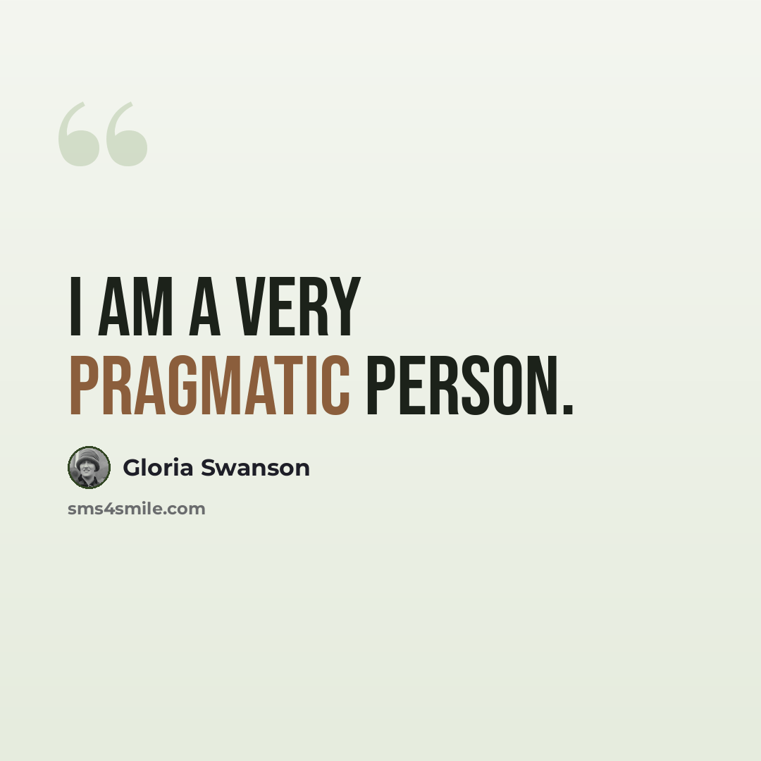 “I am a very pragmatic person.” quote by Gloria Swanson