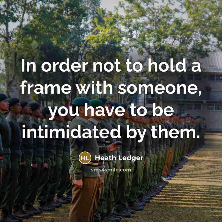 “In order not to hold a frame with someone, you have to be intimidated by them.” quote by Heath Ledger