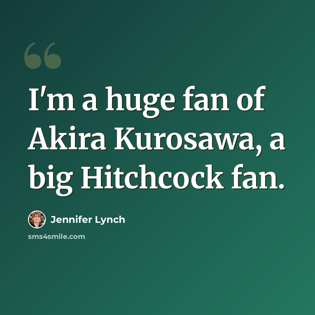 “I'm a huge fan of Akira Kurosawa, a big Hitchcock fan.” quote by Jennifer Lynch